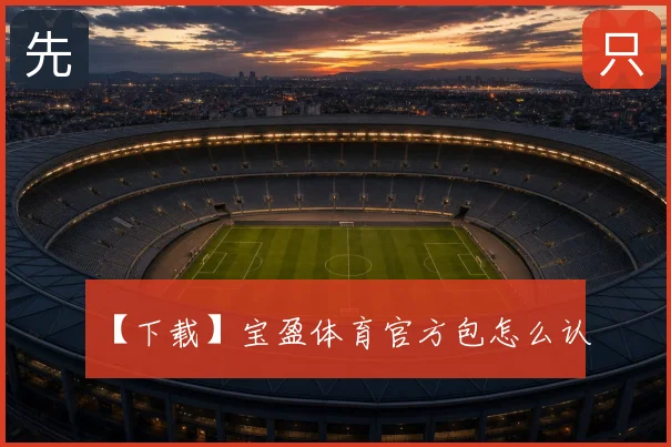 【下载】宝盈体育官方包怎么认