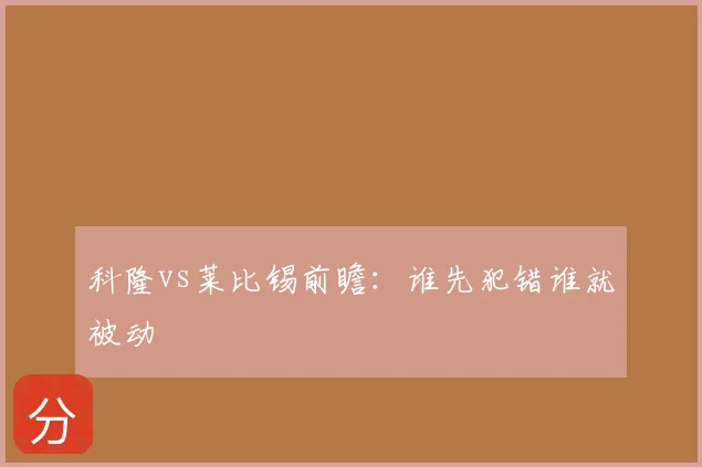 科隆vs莱比锡前瞻：谁先犯错谁就被动
