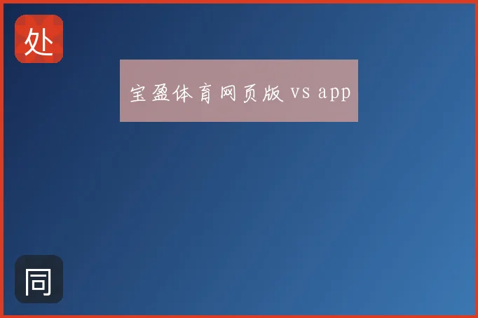 宝盈体育网页版 vs app
