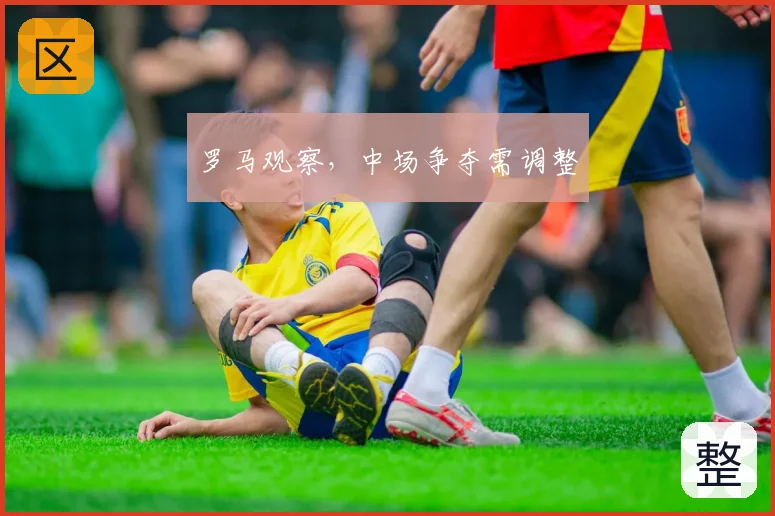 罗马观察，中场争夺需调整