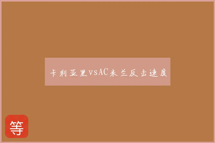 卡利亚里vsAC米兰反击速度