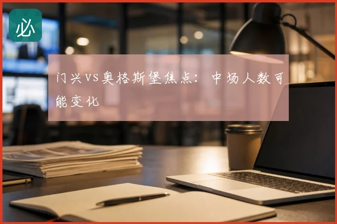 门兴vs奥格斯堡焦点：中场人数可能变化